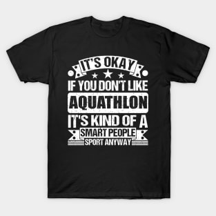 It's Okay If You Don't Like Aquathlon It's Kind Of A Smart People Sports Anyway Aquathlon Lover T-Shirt